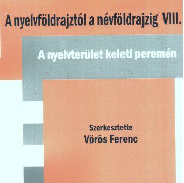 A nyelvföldrajztól a névföldrajzig VIII. A nyelvterület keleti peremén. A nyelvföldrajztól a névföldrajzig VIII. A nyelvterület keleti peremén.