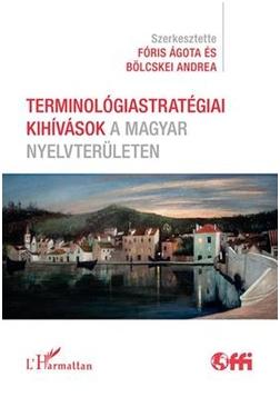 Terminológiastratégiai kihívások a magyar nyelvterületen Terminológiastratégiai kihívások a magyar nyelvterületen