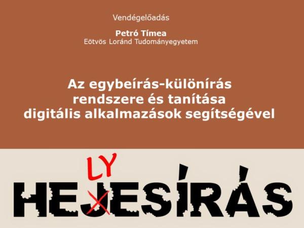 Vendégelőadás: Az egybeírás-különírás rendszere és tanítása digitális alkalmazások segítségével Vendégelőadás: Az egybeírás-különírás rendszere és tanítása digitális alkalmazások segítségével